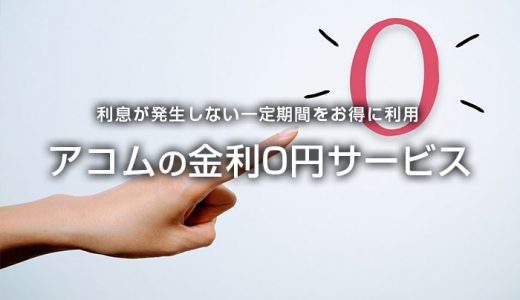 初めての申込で得するアコムの金利0円サービスの利用方法！